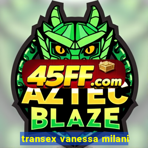 transex vanessa milani